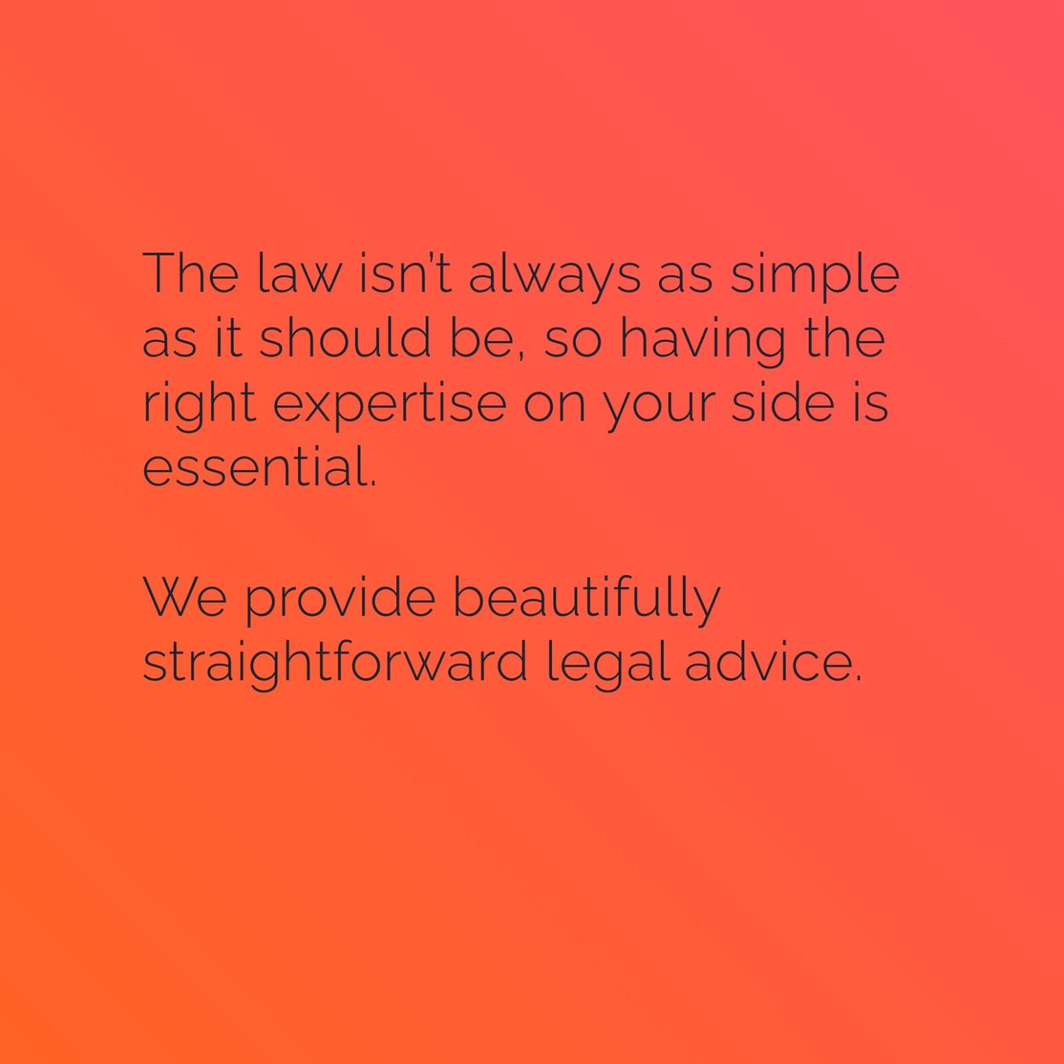 Orange background with dark text reading 'The law inst always as simple as it should be, so having the right expertise on your side is essential'